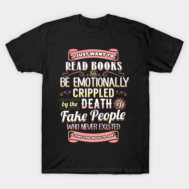 I Just Want To Read Books and Be Emotionally Crippled... T-Shirt by KsuAnn